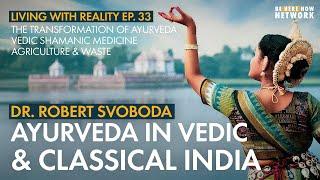 Ayurveda in Vedic & Classical India with Dr. Robert Svoboda – Living with Reality Ep. 33