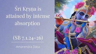 Śrī Kṛṣṇa is attained by intense absorption (SB 7.1.24-26) | Amarendra Dāsa
