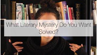 So...What Literary Mystery Do You Want Solved?