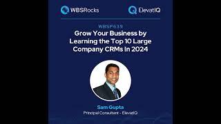 WBSP639: Grow Your Business by Learning the Top 10 Large Company CRMs In 2024 w/ Sam Gupta