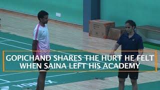 GOPICHAND SHARES THE HURT HE FELT WHEN SAINA LEFT HIS ACADEMY