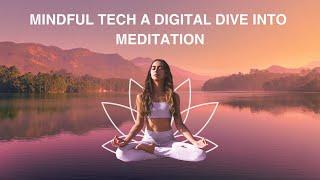 Mindful Tech A Digital Dive into Meditation