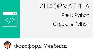 Информатика. Язык Python: Строки в Python. Центр онлайн-обучения «Фоксфорд»