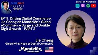 EP 11 - PART 2: Jie Cheng, Mondelēz -  Global eCommerce Surge and Double Digit Growth