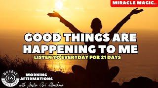 Good things are happening to me | morning affirmations [10 Minutes Magic! Listen to for 21 days!]