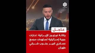 عاجل | وكالة نورنيوز الإيرانية: غارات جوية إسرائيلية تستهدف مجمع عسكري كبير جنوب شرقي طهران