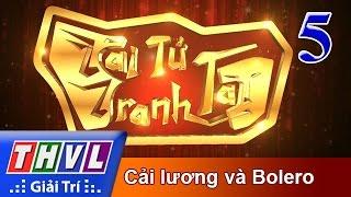 THVL | Tài tử tranh tài 2017 - Tập 5: Cải lương và Bolero