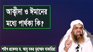 প্রশ্ন : আক্বীদা ও ঈমানের মধ্যে পার্থক্য কি? শাইখ প্রফেসর ড. আবু বকর মুহাম্মাদ যাকারিয়া