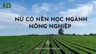 Nữ có nên học nông nghiệp hay không ? | Câu Chuyện Triệu Đô - Podcast #23