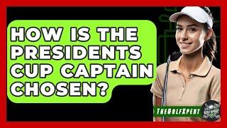 How Is The Presidents Cup Captain Chosen? - The Golf Xpert