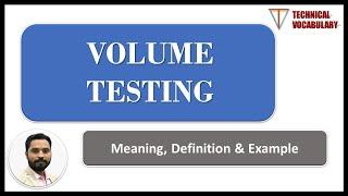 Volume Testing | Meaning of Volume Testing | Definition of Volume Testing | Technical Vocabulary