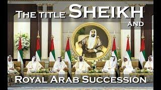 The title Sheikh and Royal Arab Succession