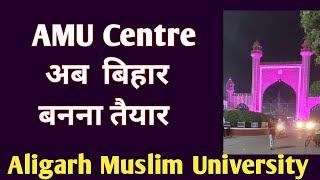 AMU Centre अब  बिहार  बनना तैयार  AMU में पढना होगा आसान Aligarh muslim university 2025