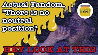 Actual Fandom, "There is no neutral position"