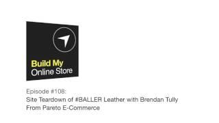 #108: Site Teardown of #BALLER Leather with Brendan Tully from Pareto E-Commerce