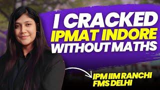 Cracked IPMAT Indore Without Maths | IPMAT Topper: IPM IIM Ranchi | FMS Delhi