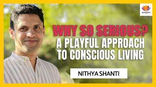 Why So Serious? A Playful Approach to Conscious Living | Nithya Shanti |#SangamTalks