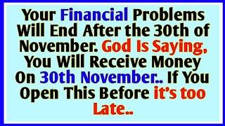 Your Financial Problem Will End After 30th of November God Is Saying You Will Receive Money On..