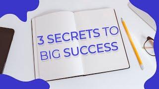 The 3 Secrets to SUCCESS