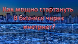 Мощный старт в бизнесе через интернет