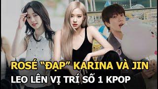 Rosé "đạp" Karina và Jin, leo lên vị trí số 1 Kpop