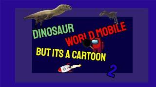 Dinosaur World Mobile But it’s a cartoon 2