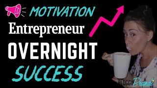 Overnight Success: Entrepreneur Motivation For Getting Started (Or When You're Ready To Give Up)