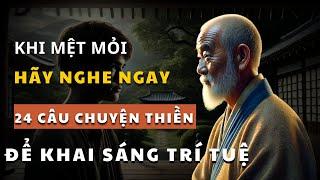 Khi Cuộc Sống Quá Mệt Mỏi, Hãy Nghe Ngay 24 câu Chuyện THIỀN Cho NGƯỜI BẬN RỘN Để Khai Sáng Trí Tuệ.