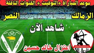 موعد مباراة الزمالك والنصر الليبي اليوم والقنوات الناقلة في احتفالية اعتزال خالد حسين اليوم