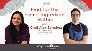 Finding The Secret Ingredient Within with Chef Alex Sanchez | Expressions Podcast