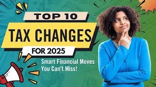 Top 10 Tax Changes for 2025: Smart Financial Moves You Can’t Miss!