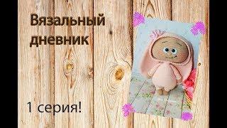 Вязальный дневник! 1 СЕРИЯ!