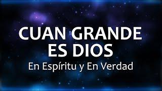 C0073 CUAN GRANDE ES DIOS - En Espíritu y En Verdad (Letra)