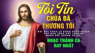 Nhạc Thánh Ca Hay Nhất, TÔI TIN CHÚA ĐÃ THƯƠNG TÔI - Tuyệt Đỉnh Thánh Ca Công Giáo Nghe Cầu Nguyện