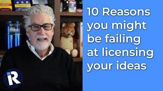 10 Reasons you might be failing at licensing your ideas
