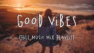 Good Vibes  Chill Music Mix Playlist