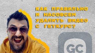 КАК ПРАВИЛЬНО И НАСОВСЕМ УДАЛИТЬ ВИДЕО С ГЕТКУРС