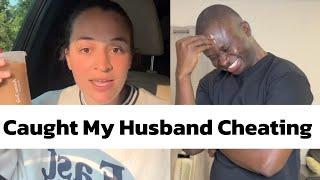 Caught My Husband Cheating On Me