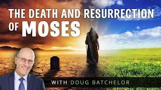 The Death and Resurrection of Moses | Doug Batchelor