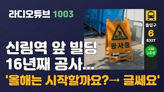 신림역 앞 빌딩 16년째 공사... '올해는 시작할까요?→ 글쎄요' / 라디오튜브1003