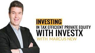 Marcus New - Investing in Tax Efficient Private Equity with InvestX