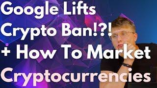 Google lifted its Crypto Ad Ban?!? + How I'd Market/Promote A Crypto Project... 