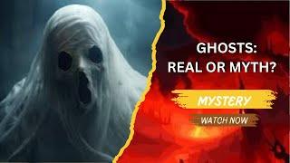 Are Ghosts Real? Exploring Ghost Sightings and Paranormal Encounters