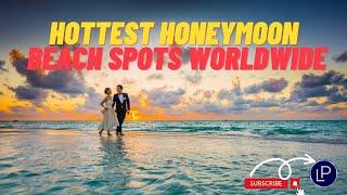 Hottest Honeymoon Beach Spots Worldwide || Top 10 Best Honeymoon Destinations in the World