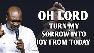 OH LORD TURN MY SORROWS INTO JOY FROM TODAY - APOSTLE JOSHUA SELMAN