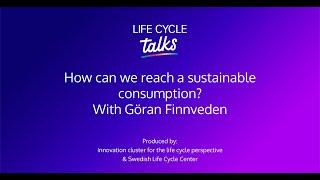 Life Cycle Talks | How can we reach a sustainable consumption? With Göran Finnveden