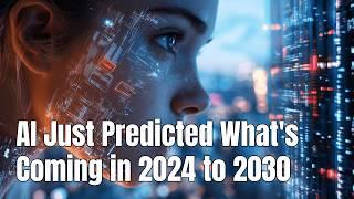 AI Just Predicted What's Coming in 2024 to 2030—And Its Answers Are Mind Blowing