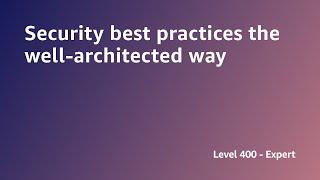 AWS Summit ANZ 2022 - Security best practices the well-architected way (SEC3)