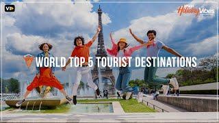 Worlds Top 5 Tourist Destinations | World Holiday Vibes