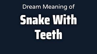 Snake With Teeth Dream Meaning & Symbolism | Interpretation Psychology